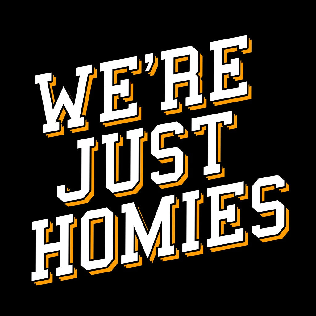 We're Just Homies